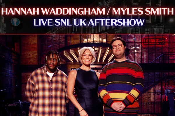 SNL UK Aftershow - Hannah Waddingham / Myles Smith