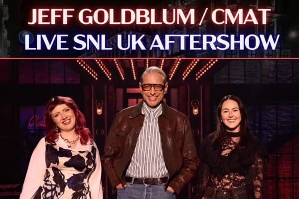 SNL UK Aftershow - Jeff Goldblum / CMAT